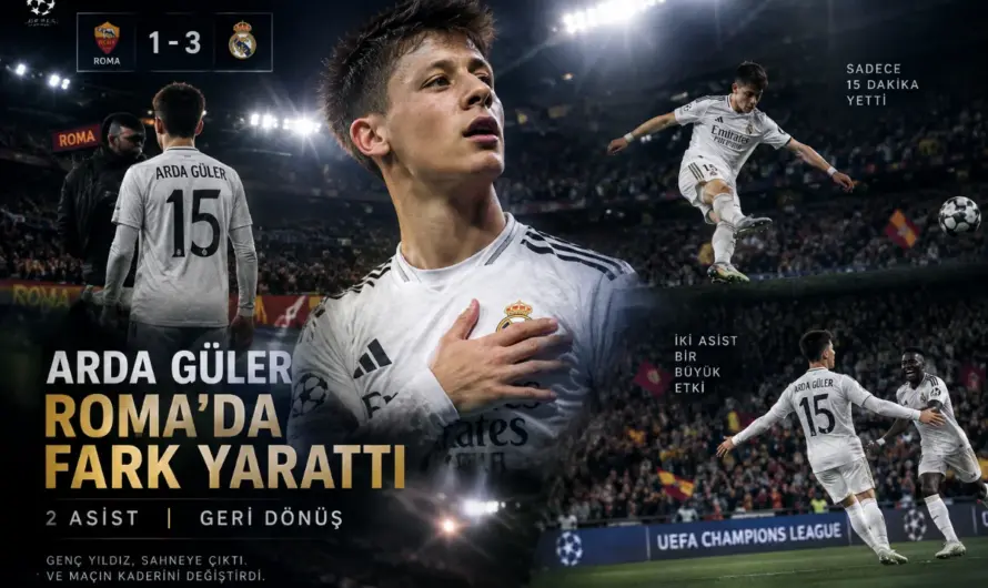 Arda Güler Roma Maçında Devleşti: Real Madrid’in Mucize Geri Dönüşü